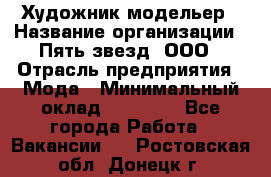 Художник-модельер › Название организации ­ Пять звезд, ООО › Отрасль предприятия ­ Мода › Минимальный оклад ­ 30 000 - Все города Работа » Вакансии   . Ростовская обл.,Донецк г.